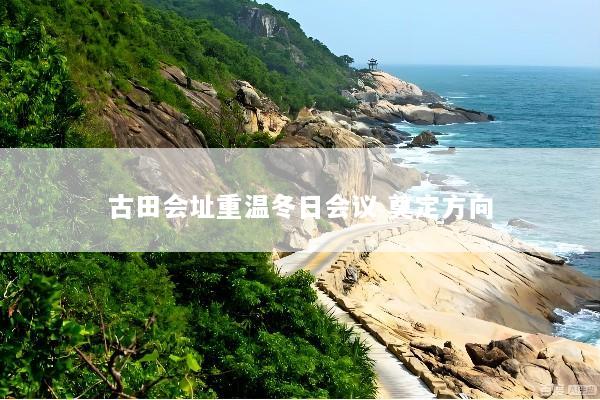 古田会址重温冬日会议 奠定方向