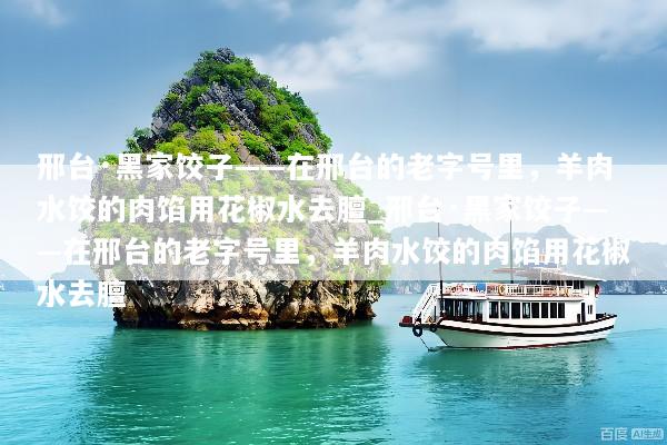 邢台·黑家饺子——在邢台的老字号里，羊肉水饺的肉馅用花椒水去膻_邢台·黑家饺子——在邢台的老字号里，羊肉水饺的肉馅用花椒水去膻