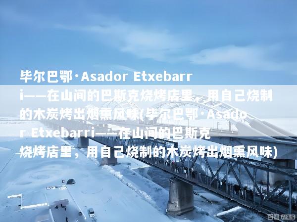 毕尔巴鄂·Asador Etxebarri——在山间的巴斯克烧烤店里，用自己烧制的木炭烤出烟熏风味(毕尔巴鄂·Asador Etxebarri——在山间的巴斯克烧烤店里，用自己烧制的木炭烤出烟熏风味)