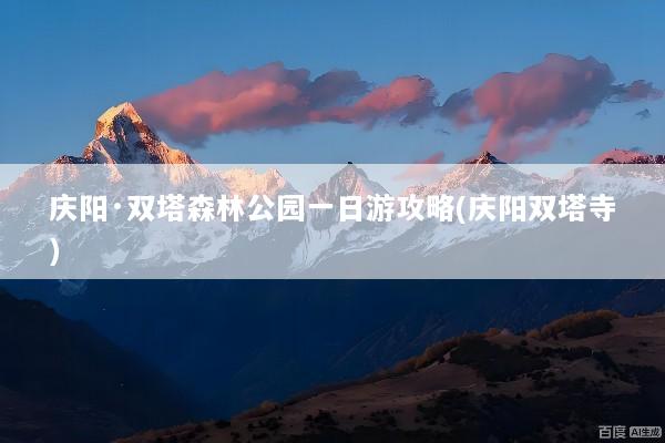 庆阳·双塔森林公园一日游攻略(庆阳双塔寺)