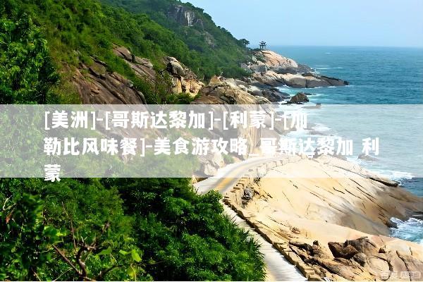 [美洲]-[哥斯达黎加]-[利蒙]-[加勒比风味餐]-美食游攻略_哥斯达黎加 利蒙