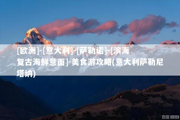 [欧洲]-[意大利]-[萨勒诺]-[滨海复古海鲜意面]-美食游攻略(意大利萨勒尼塔纳)