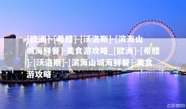 [欧洲]-[希腊]-[沃洛斯]-[滨海山城海鲜餐]-美食游攻略_[欧洲]-[希腊]-[沃洛斯]-[滨海山城海鲜餐]-美食游攻略